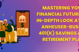 Mastering Your Financial Future: An In-Depth Look at the Anheuser-Busch 401(k) Savings and Retirement Plan